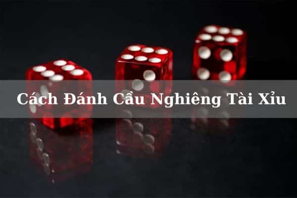 Chiến Thuật Cầu Nghiêng Tài Xỉu, Cách Áp Dụng Hiệu Quả