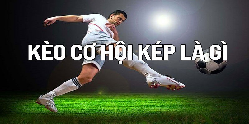 Kèo Cơ Hội Kép – Cơ Hội Cá Cược An Toàn Cùng Go88